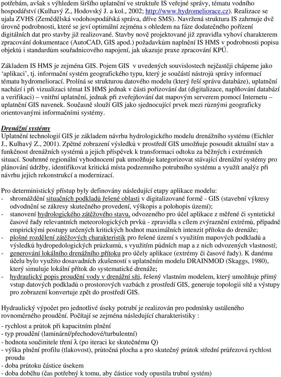 Navržená struktura IS zahrnuje dvě úrovně podrobnosti, které se jeví optimální zejména s ohledem na fáze dodatečného pořízení digitálních dat pro stavby již realizované.