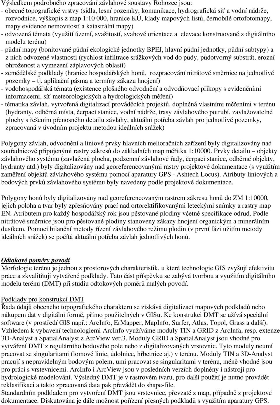 digitálního modelu terénu) - půdní mapy (bonitované půdní ekologické jednotky BPEJ, hlavní půdní jednotky, půdní subtypy) a z nich odvozené vlastnosti (rychlost infiltrace srážkových vod do půdy,
