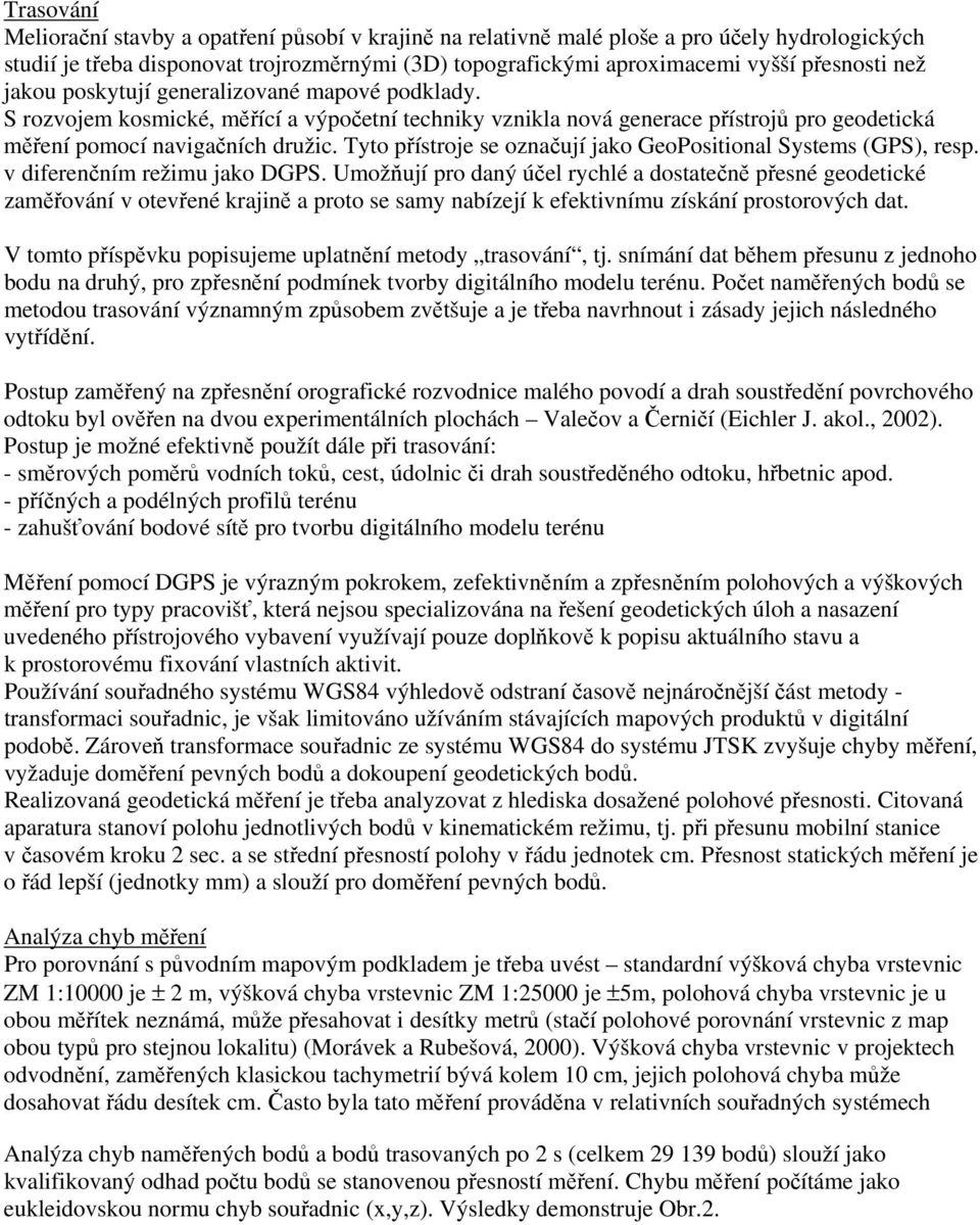 Tyto přístroje se označují jako GeoPositional Systems (GPS), resp. v diferenčním režimu jako DGPS.