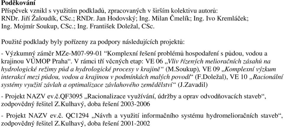 Použité podklady byly pořízeny za podpory následujících projektů: - Výzkumný záměr MZe-M07-99-01 Komplexní řešení problémů hospodaření s půdou, vodou a krajinou VÚMOP Praha.