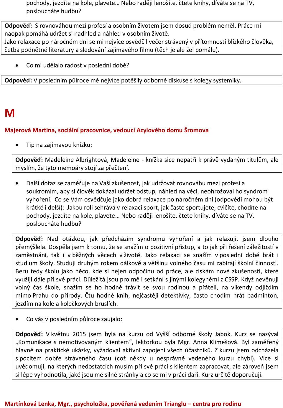 Co mi udělalo radost v poslední době? Odpověď: V posledním půlroce mě nejvíce potěšily odborné diskuse s kolegy systemiky.