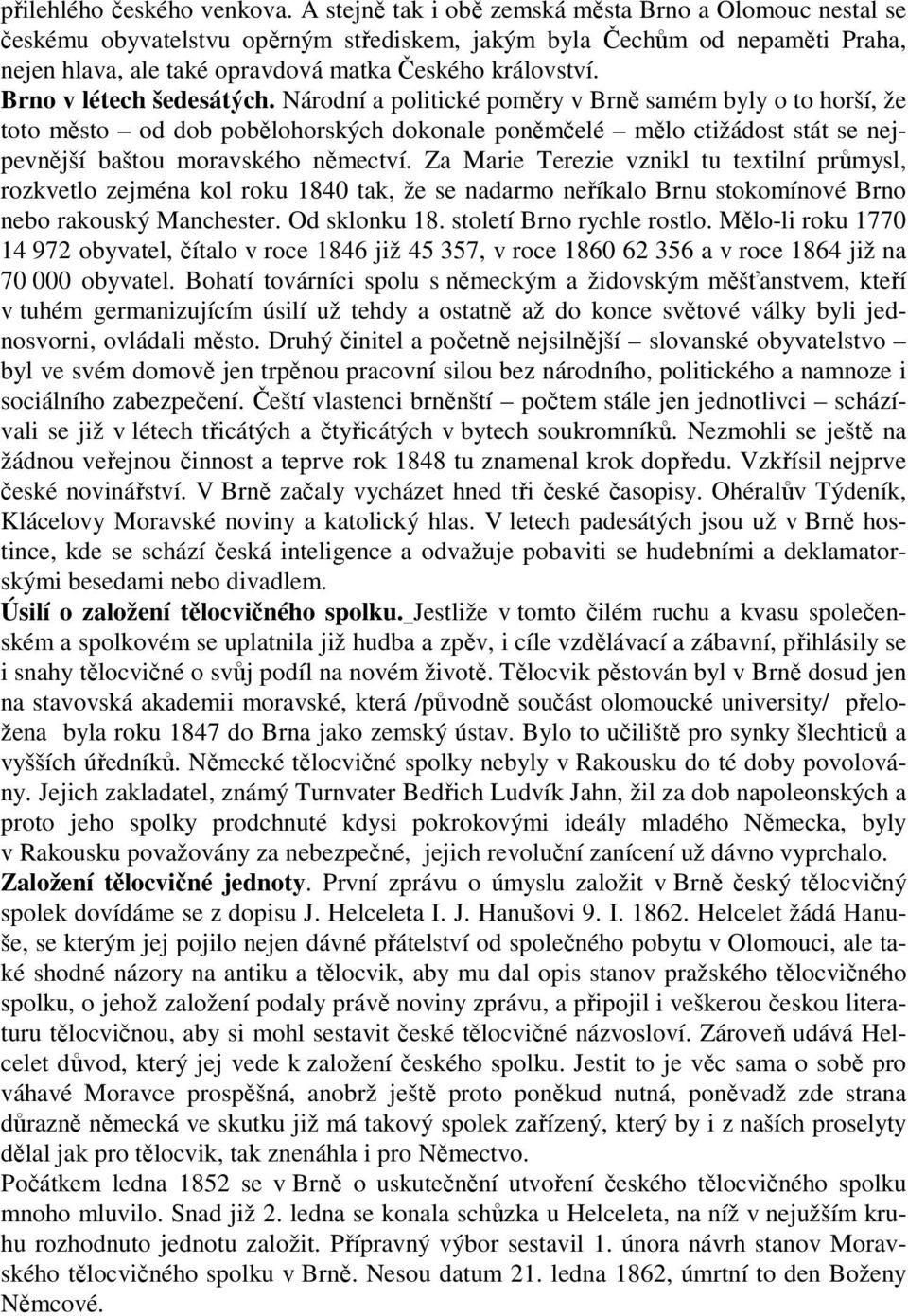 Brno v létech šedesátých. Národní a politické poměry v Brně samém byly o to horší, že toto město od dob pobělohorských dokonale poněmčelé mělo ctižádost stát se nejpevnější baštou moravského němectví.