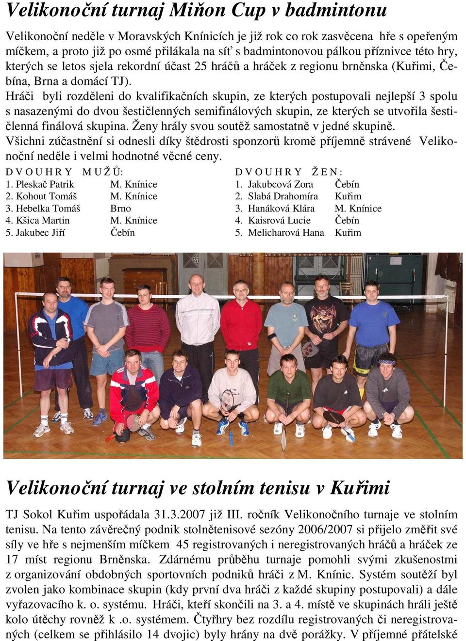 Hráči byli rozděleni do kvalifikačních skupin, ze kterých postupovali nejlepší 3 spolu s nasazenými do dvou šestičlenných semifinálových skupin, ze kterých se utvořila šestičlenná finálová skupina.