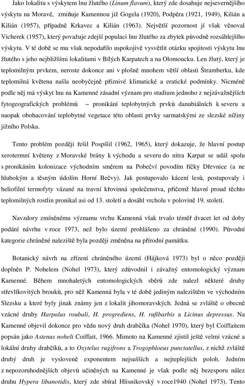 V té době se mu však nepodařilo uspokojivě vysvětlit otázku spojitosti výskytu lnu žlutého s jeho nejbližšími lokalitami v Bílých Karpatech a na Olomoucku.