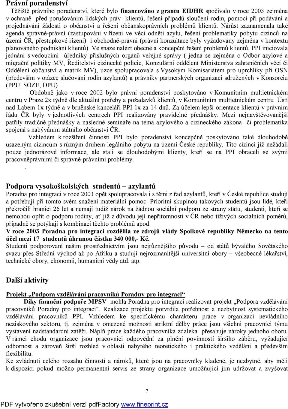 Nárůst zaznamenala také agenda správně-právní (zastupování v řízení ve věci odnětí azylu, řešení problematiky pobytu cizinců na území ČR, přestupkové řízení) i obchodně-právní (právní konzultace byly