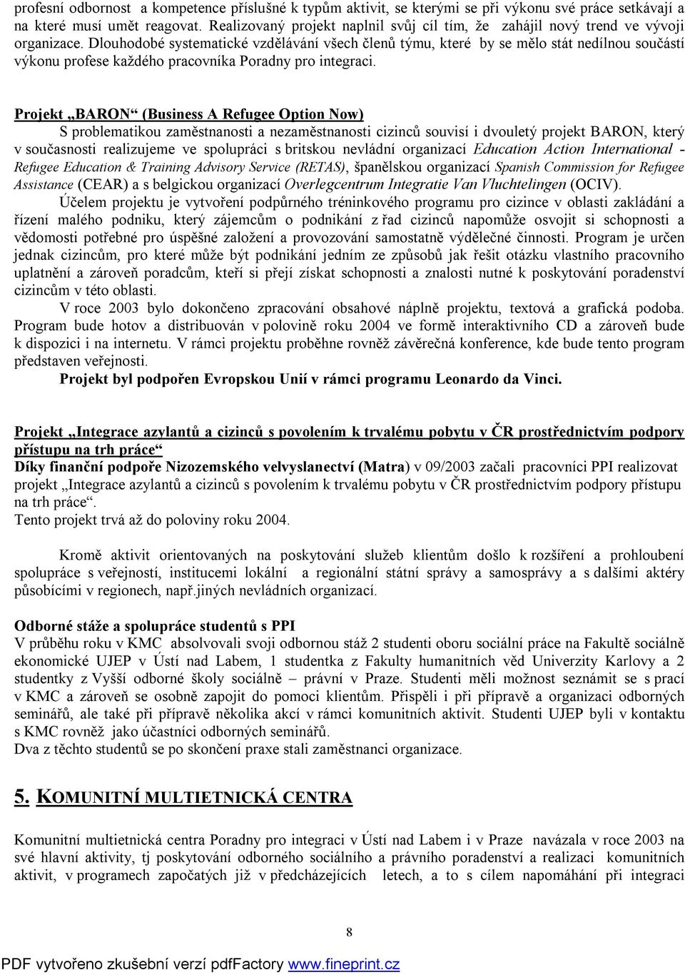 Dlouhodobé systematické vzdělávání všech členů týmu, které by se mělo stát nedílnou součástí výkonu profese každého pracovníka Poradny pro integraci.