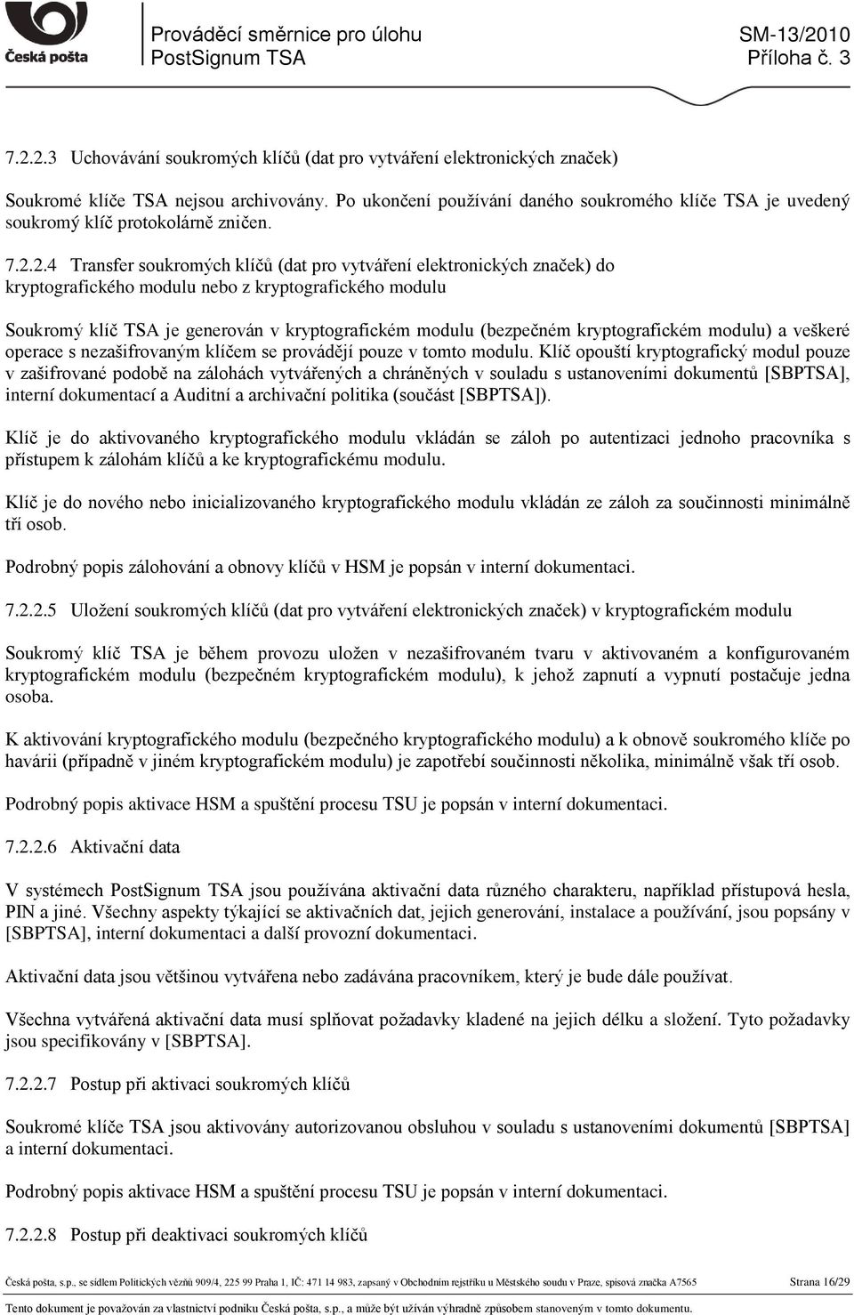 2.4 Transfer soukromých klíčů (dat pro vytváření elektronických značek) do kryptografického modulu nebo z kryptografického modulu Soukromý klíč TSA je generován v kryptografickém modulu (bezpečném