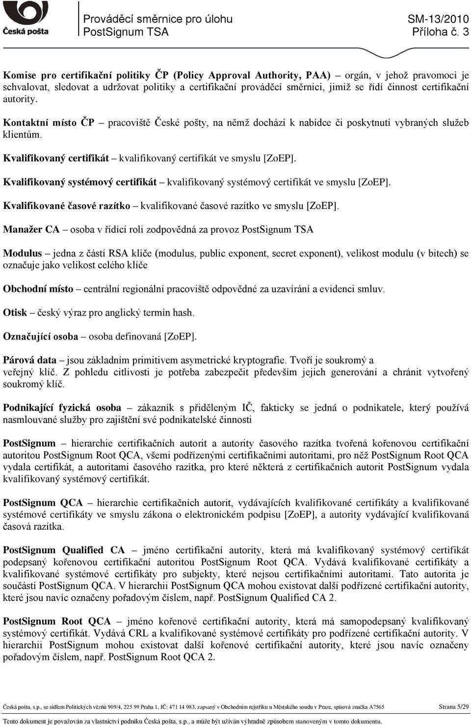 Kvalifikovaný systémový certifikát kvalifikovaný systémový certifikát ve smyslu [ZoEP]. Kvalifikované časové razítko kvalifikované časové razítko ve smyslu [ZoEP].