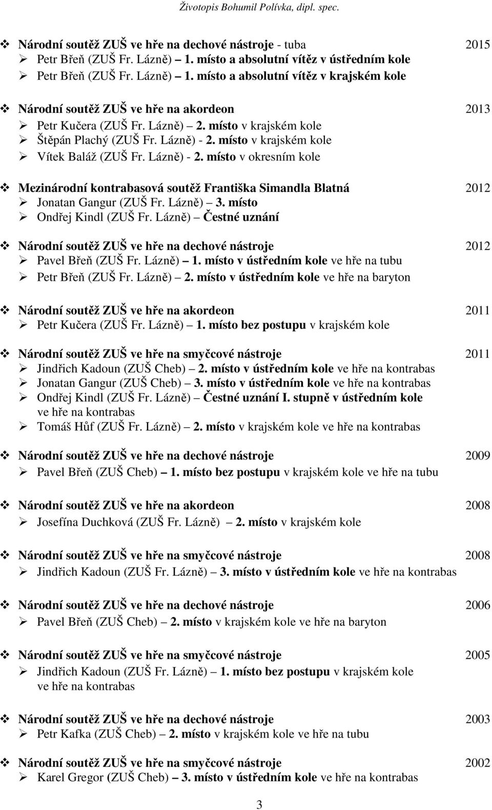 Lázně) 3. místo Ondřej Kindl (ZUŠ Fr. Lázně) Čestné uznání Národní soutěž ZUŠ ve hře na dechové nástroje 2012 Pavel Břeň (ZUŠ Fr. Lázně) 1. místo v ústředním kole ve hře na tubu Petr Břeň (ZUŠ Fr.