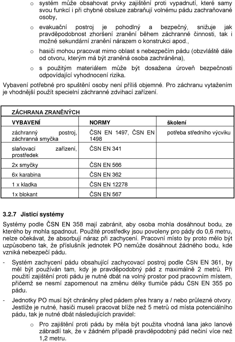 , o hasiči mohou pracovat mimo oblast s nebezpečím pádu (obzvláště dále od otvoru, kterým má být zraněná osoba zachráněna), o s použitým materiálem může být dosažena úroveň bezpečnosti odpovídající