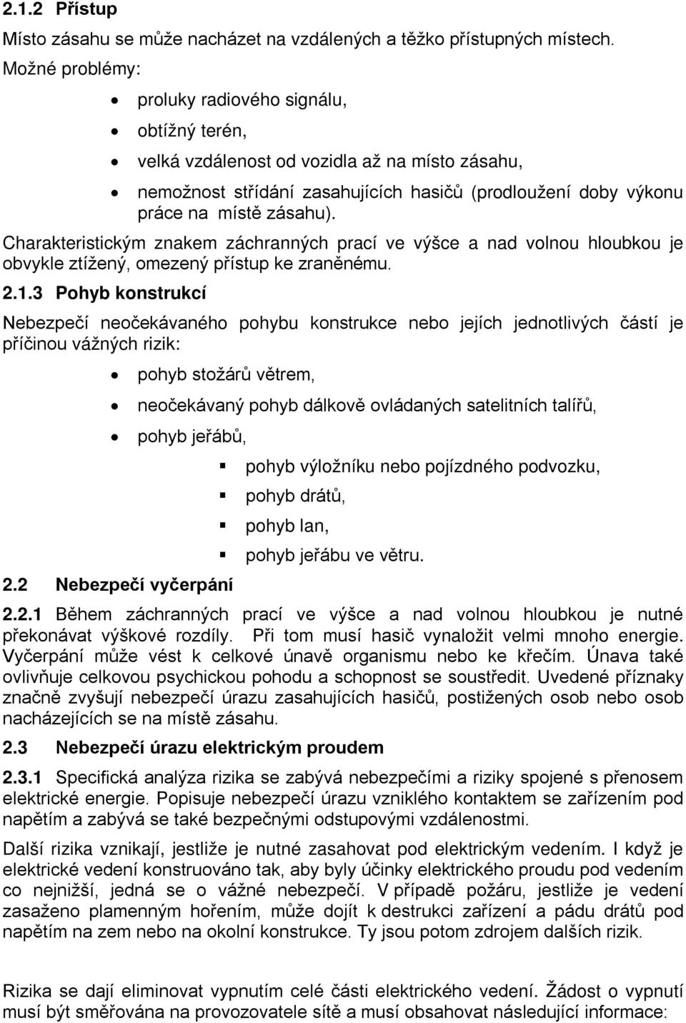 Charakteristickým znakem záchranných prací ve výšce a nad volnou hloubkou je obvykle ztížený, omezený přístup ke zraněnému. 2.1.