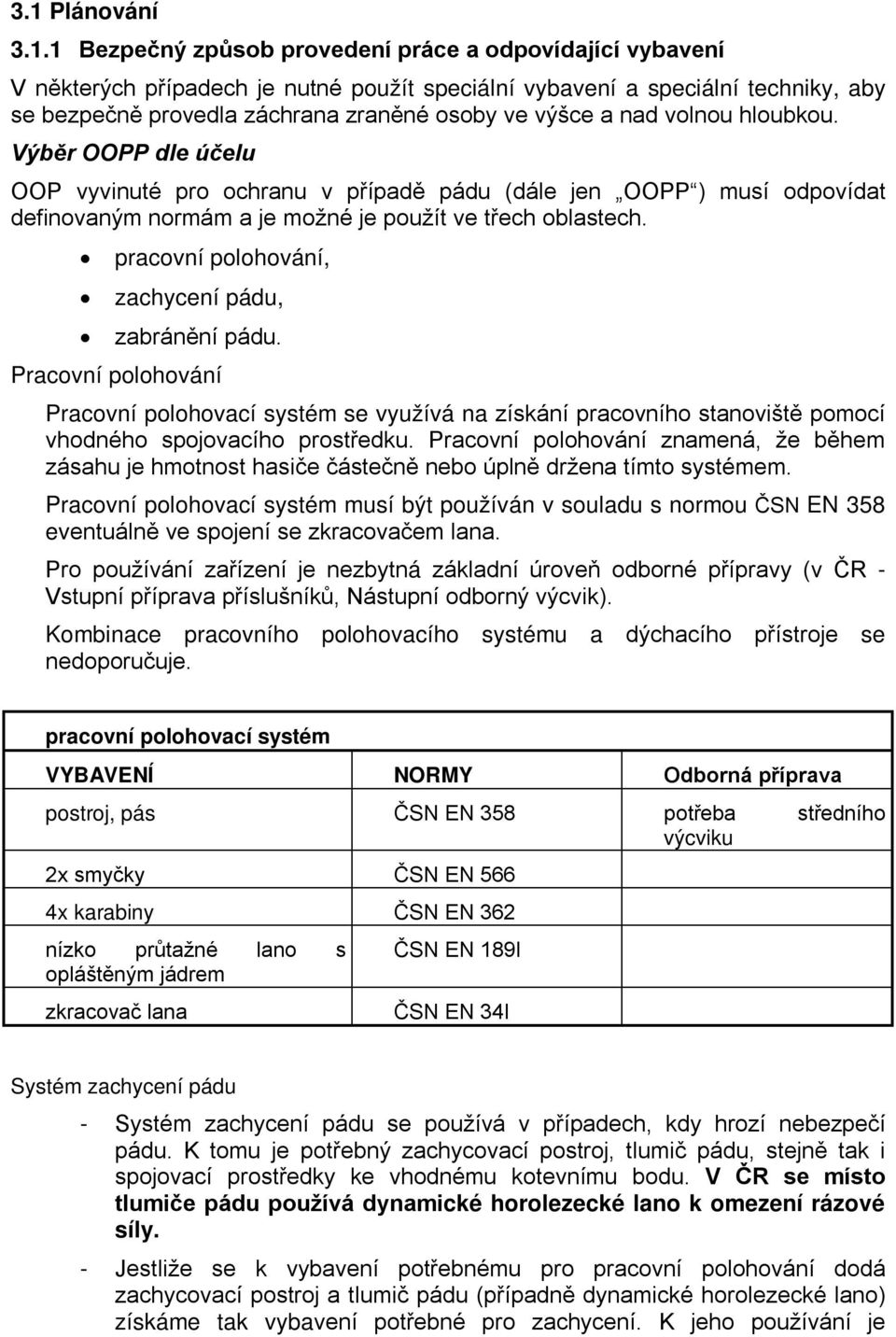 pracovní polohování, zachycení pádu, zabránění pádu. Pracovní polohování Pracovní polohovací systém se využívá na získání pracovního stanoviště pomocí vhodného spojovacího prostředku.