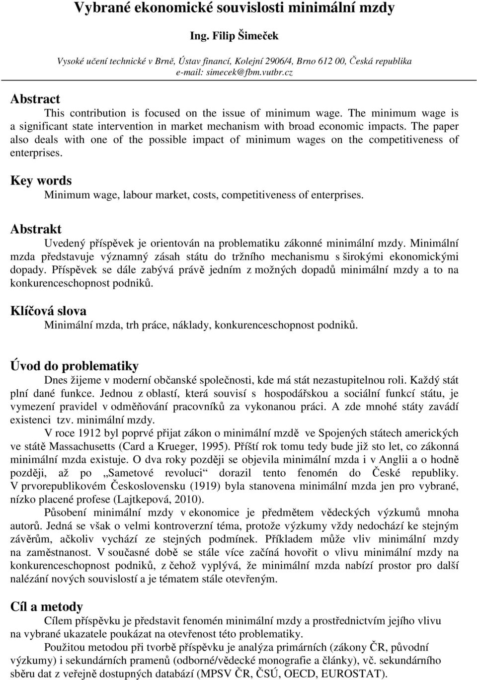 The paper also deals with one of the possible impact of minimum wages on the competitiveness of enterprises. Key words Minimum wage, labour market, costs, competitiveness of enterprises.