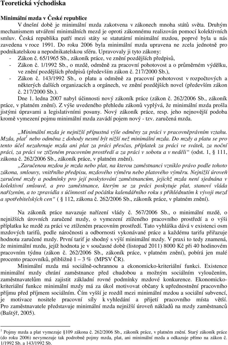 Česká republika patří mezi státy se statutární minimální mzdou, poprvé byla u nás zavedena v roce 1991.