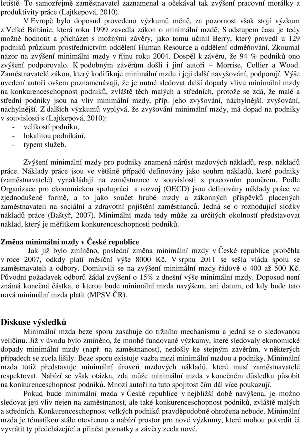S odstupem času je tedy možné hodnotit a přicházet s možnými závěry, jako tomu učinil Berry, který provedl u 129 podniků průzkum prostřednictvím oddělení Human Resource a oddělení odměňování.