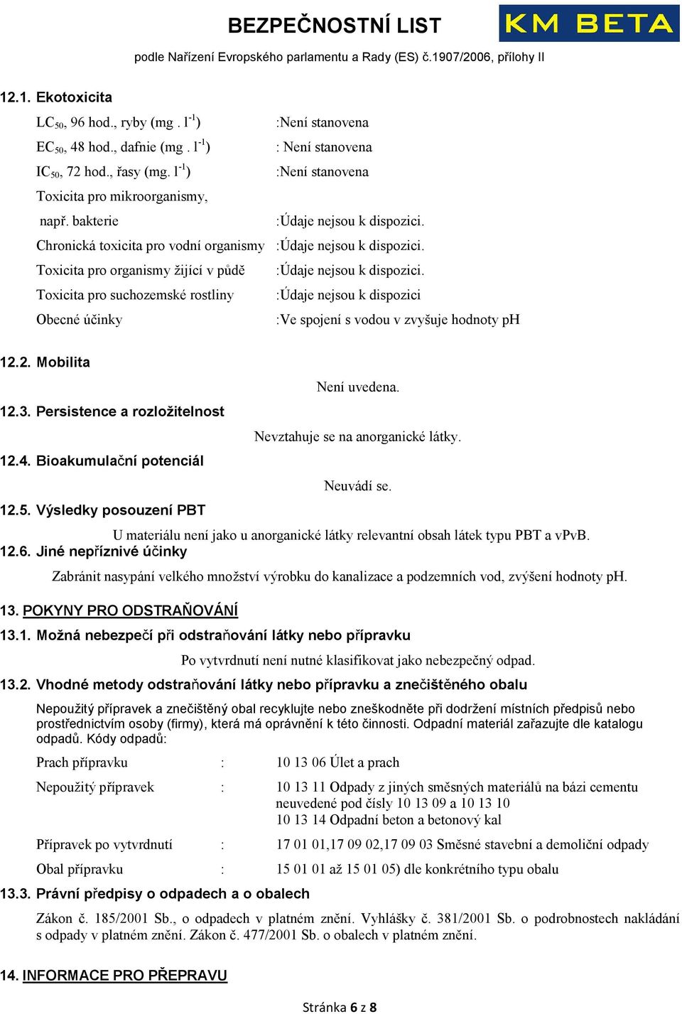 Toxicita pro organismy žijící v půdě :Údaje nejsou k dispozici. Toxicita pro suchozemské rostliny :Údaje nejsou k dispozici Obecné účinky :Ve spojení s vodou v zvyšuje hodnoty ph 12.2. Mobilita 12.3.