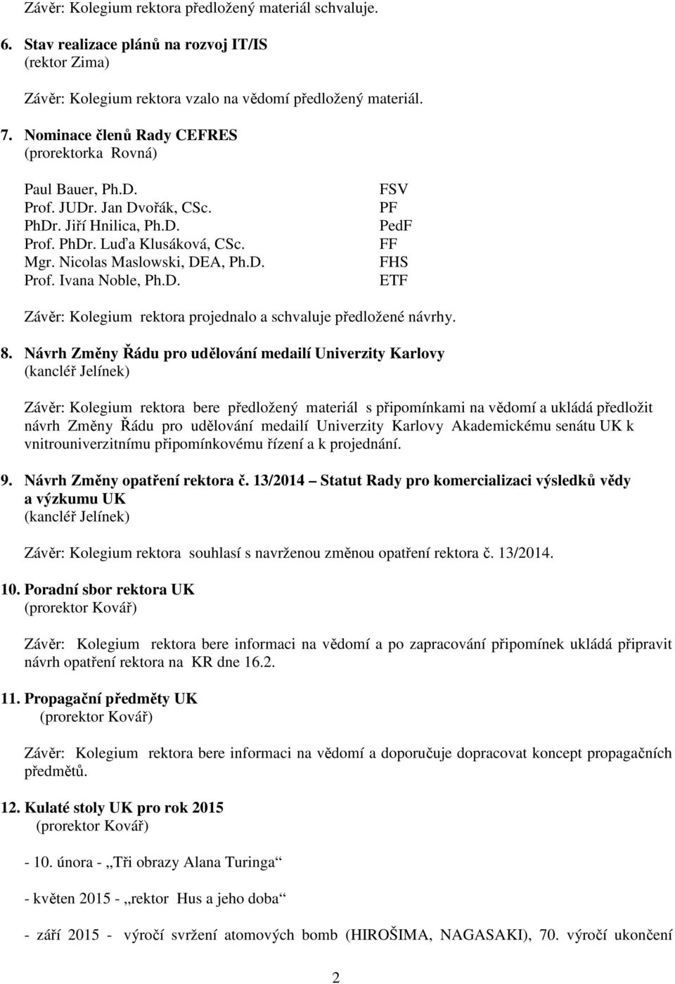 D. FSV PF PedF FF FHS ETF Závěr: Kolegium rektora projednalo a schvaluje předložené návrhy. 8.