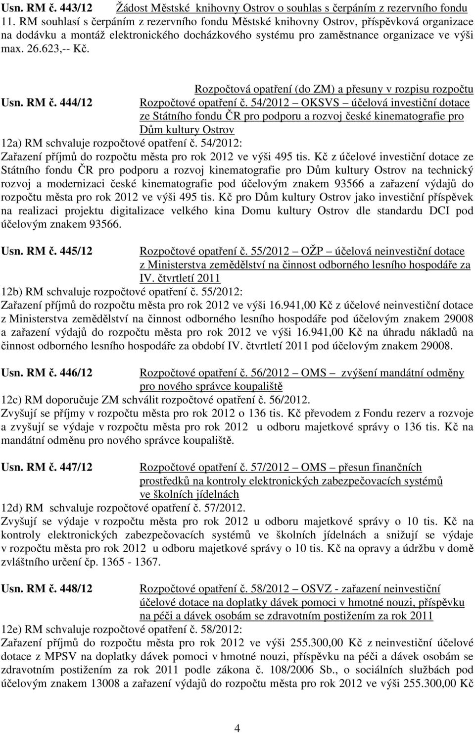 Rozpočtová opatření (do ZM) a přesuny v rozpisu rozpočtu Usn. RM č. 444/12 Rozpočtové opatření č.