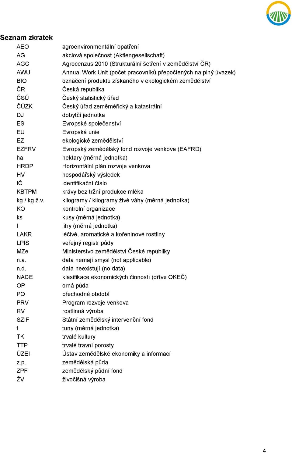 označení produktu získaného v ekologickém zemědělství Česká republika Český statistický úřad Český úřad zeměměřický a katastrální dobytčí jednotka Evropské společenství Evropská unie ekologické