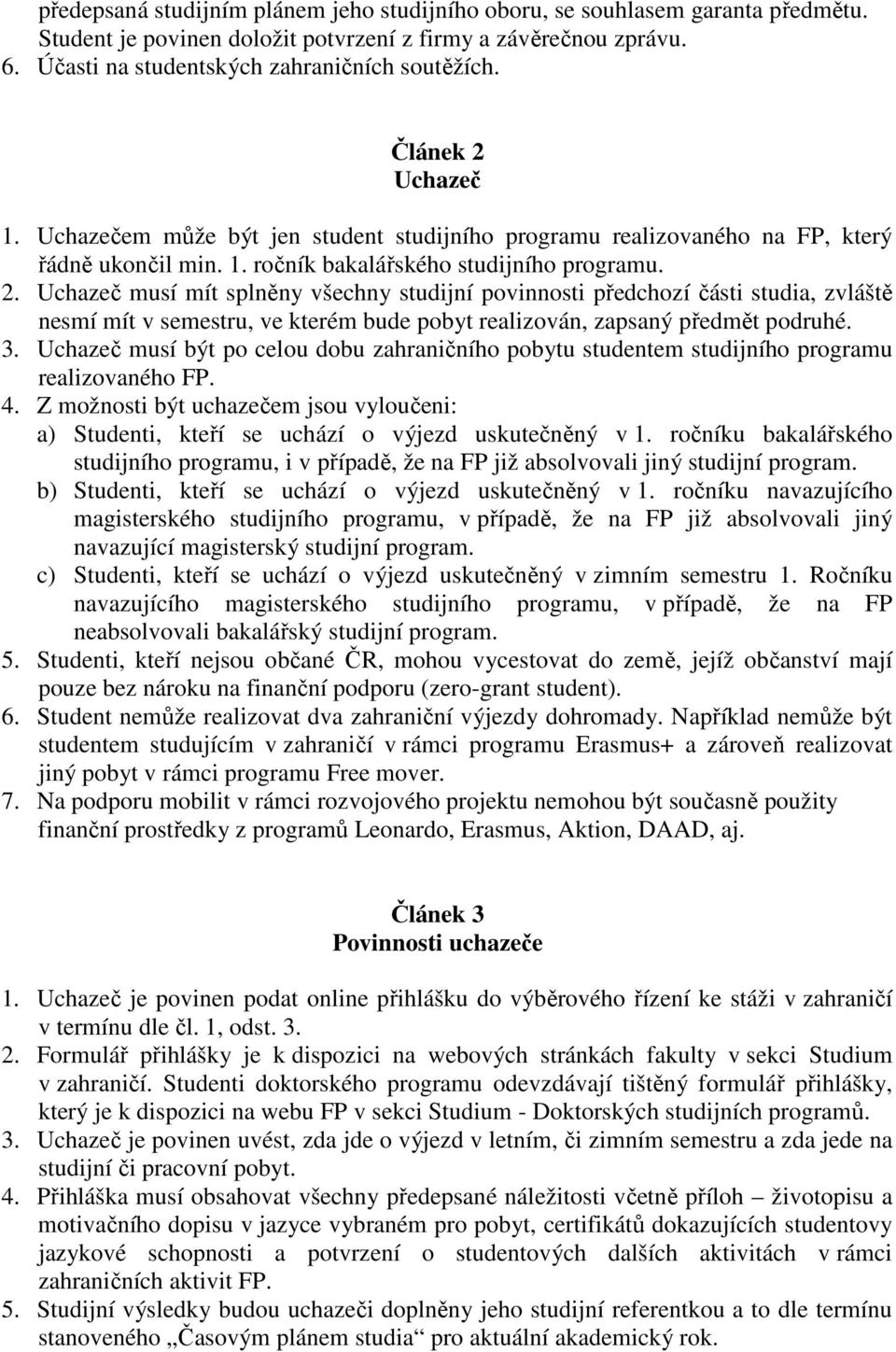 3. Uchazeč musí být po celou dobu zahraničního pobytu studentem studijního programu realizovaného FP. 4. Z možnosti být uchazečem jsou vyloučeni: a) Studenti, kteří se uchází o výjezd uskutečněný v 1.