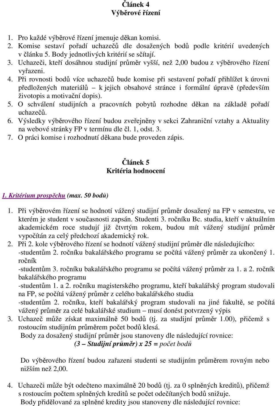 Při rovnosti bodů více uchazečů bude komise při sestavení pořadí přihlížet k úrovni předložených materiálů k jejich obsahové stránce i formální úpravě (především životopis a motivační dopis). 5.
