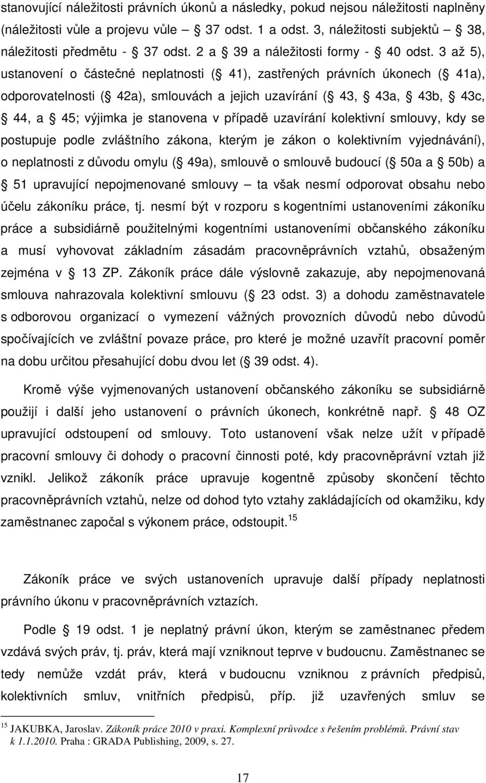 3 až 5), ustanovení o částečné neplatnosti ( 41), zastřených právních úkonech ( 41a), odporovatelnosti ( 42a), smlouvách a jejich uzavírání ( 43, 43a, 43b, 43c, 44, a 45; výjimka je stanovena v