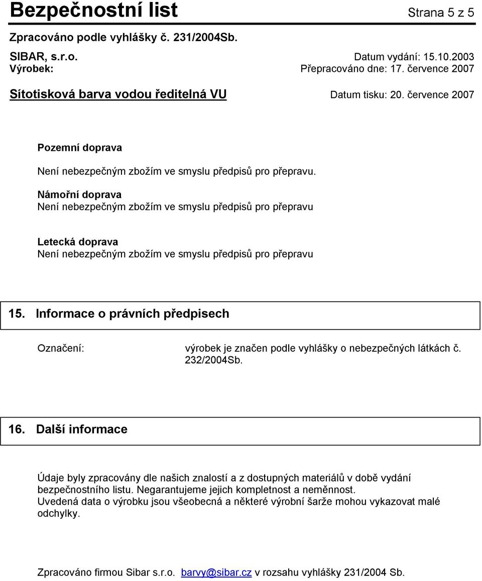 Informace o právních předpisech Označení: výrobek je značen podle vyhlášky o nebezpečných látkách č. 232/2004Sb. 16.