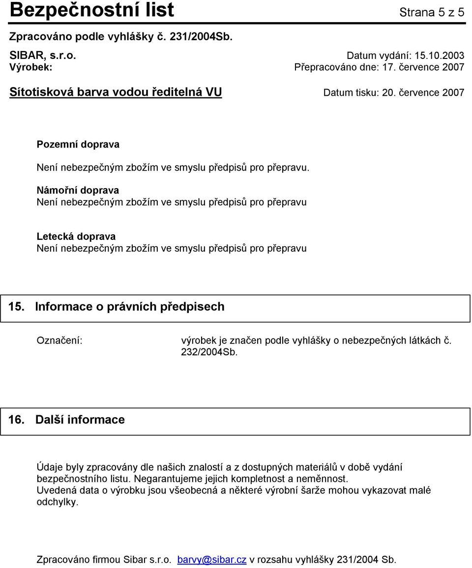 Informace o právních předpisech Označení: výrobek je značen podle vyhlášky o nebezpečných látkách č. 232/2004Sb. 16.