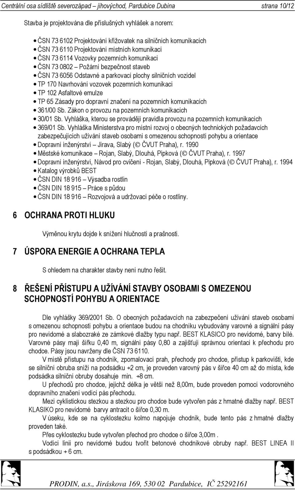 Navrhování vozovek pozemních komunikací TP 102 Asfaltové emulze TP 65 Zásady pro dopravní značení na pozemních komunikacích 361/00 Sb. Zákon o provozu na pozemních komunikacích 30/01 Sb.