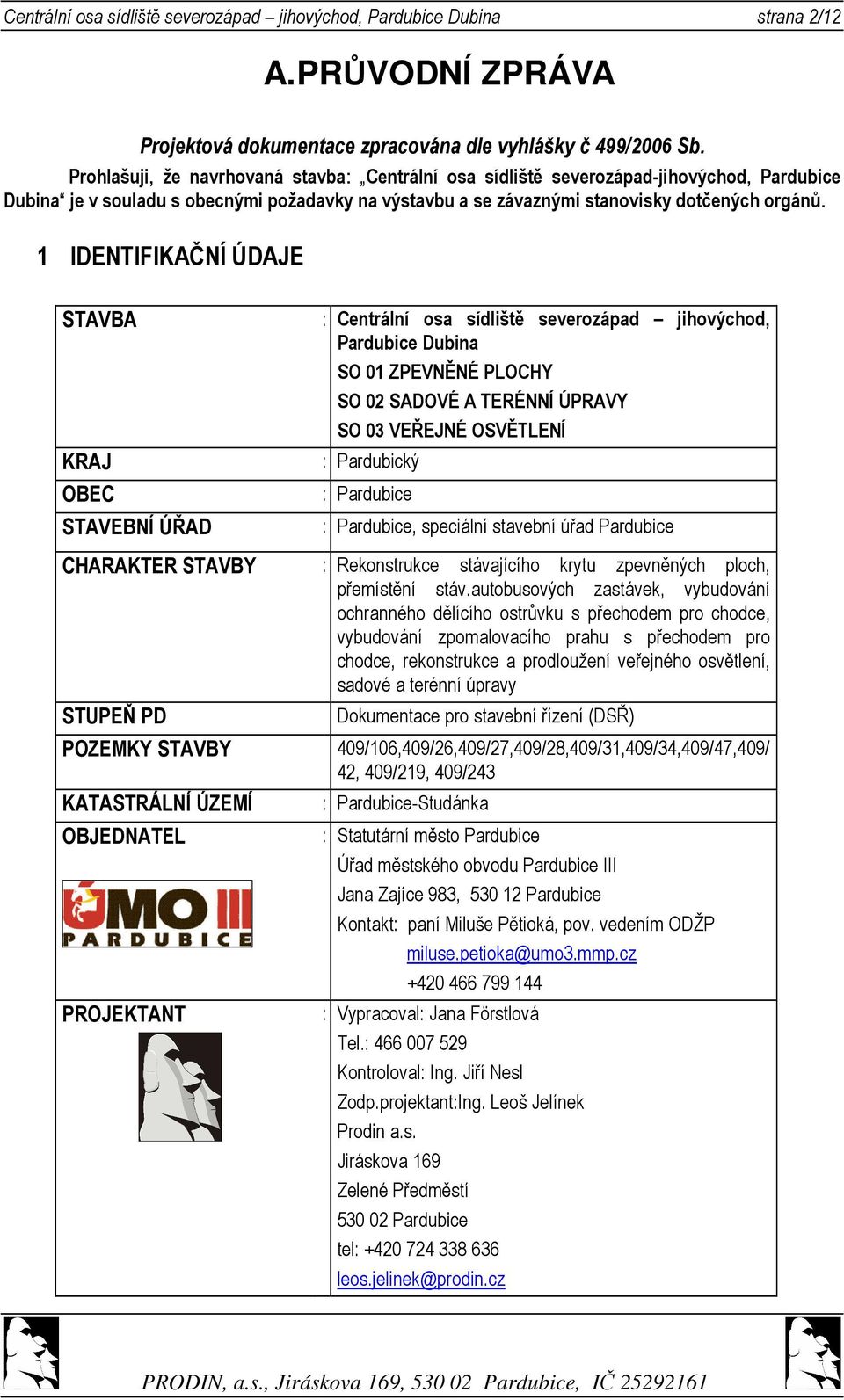 1 IDENTIFIKAČNÍ ÚDAJE STAVBA KRAJ OBEC STAVEBNÍ ÚŘAD : Centrální osa sídliště severozápad jihovýchod, Pardubice Dubina SO 01 ZPEVNĚNÉ PLOCHY SO 02 SADOVÉ A TERÉNNÍ ÚPRAVY SO 03 VEŘEJNÉ OSVĚTLENÍ :
