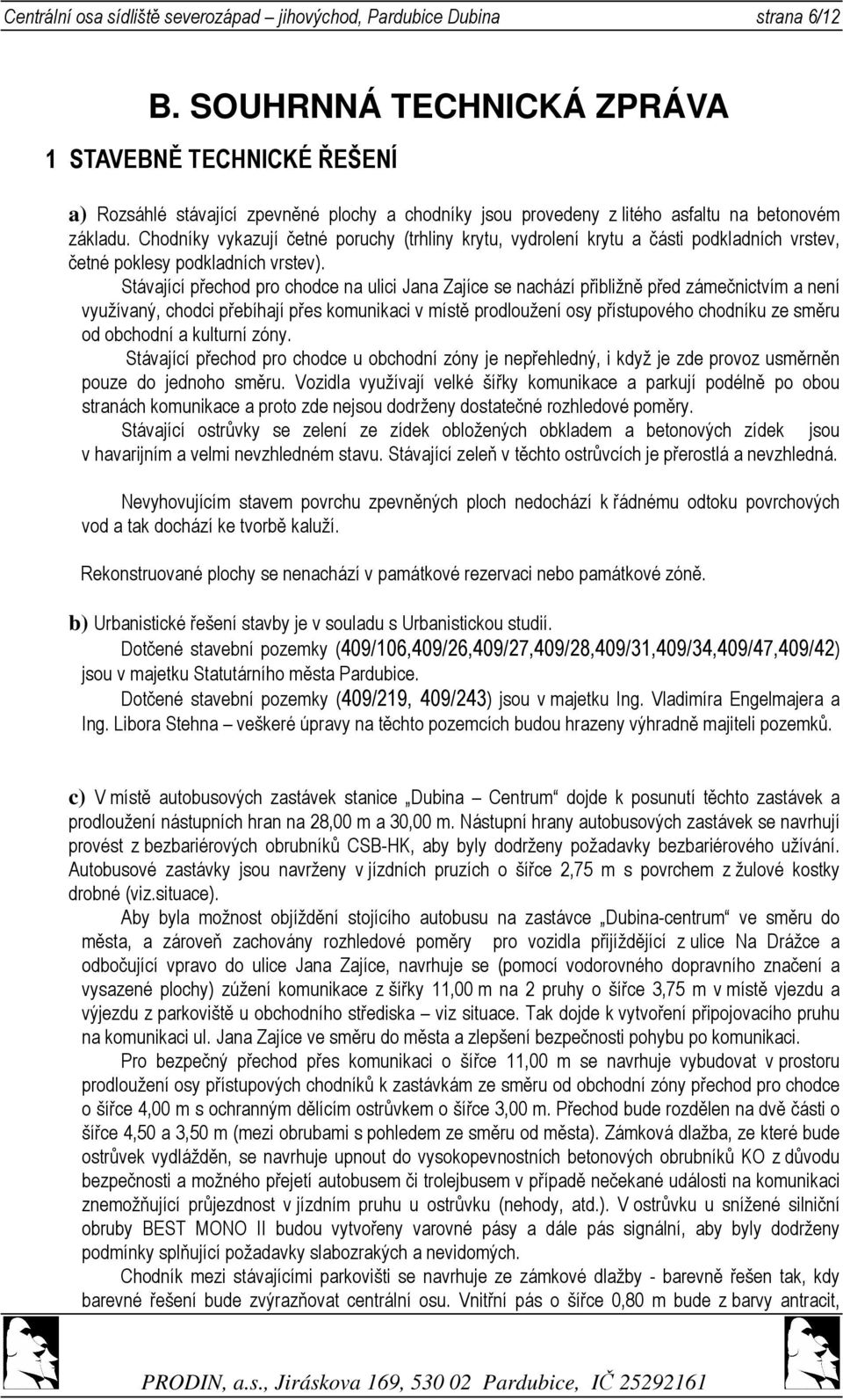 Chodníky vykazují četné poruchy (trhliny krytu, vydrolení krytu a části podkladních vrstev, četné poklesy podkladních vrstev).