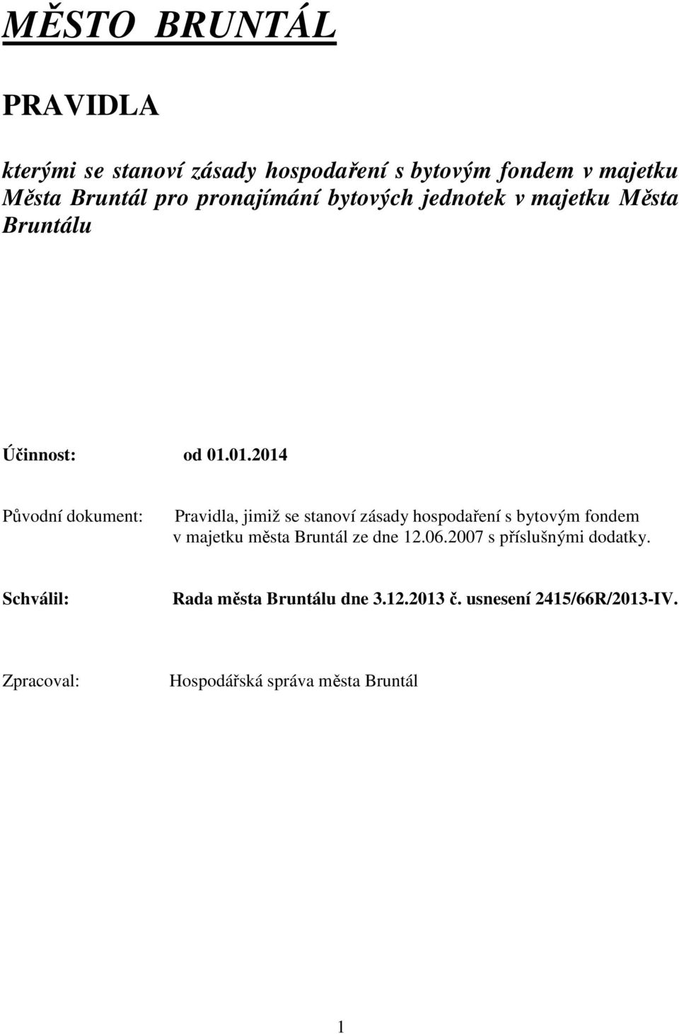 01.2014 Původní dokument: Pravidla, jimiž se stanoví zásady hospodaření s bytovým fondem v majetku města Bruntál