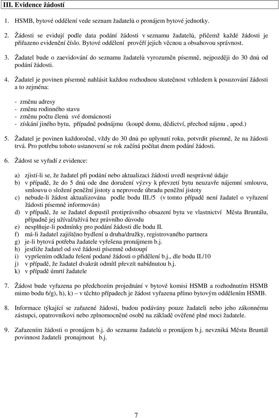 Žadatel bude o zaevidování do seznamu žadatelů vyrozuměn písemně, nejpozději do 30 dnů od podání žádosti. 4.