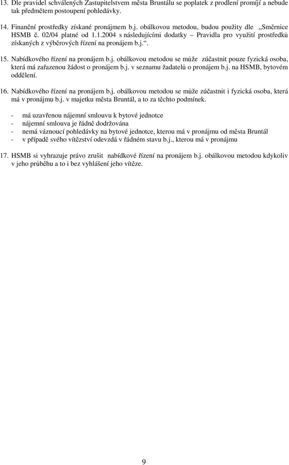 j. v seznamu žadatelů o pronájem b.j. na HSMB, bytovém oddělení. 16. Nabídkového řízení na pronájem b.j. obálkovou metodou se může zúčastnit i fyzická osoba, která má v pronájmu b.j. v majetku města Bruntál, a to za těchto podmínek.