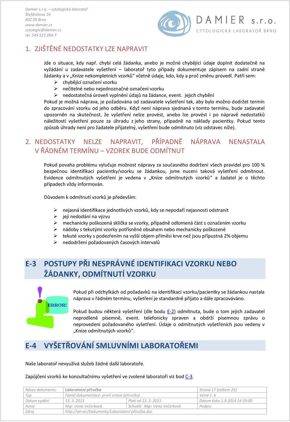 vzorků včetně údaje, kdo, kdy a proč změnu provedl. Patří sem: chybějící označení vzorku nečitelné nebo nejednoznačné označení vzorku nedostatečná úroveň vyplnění údajů na žádance, event.