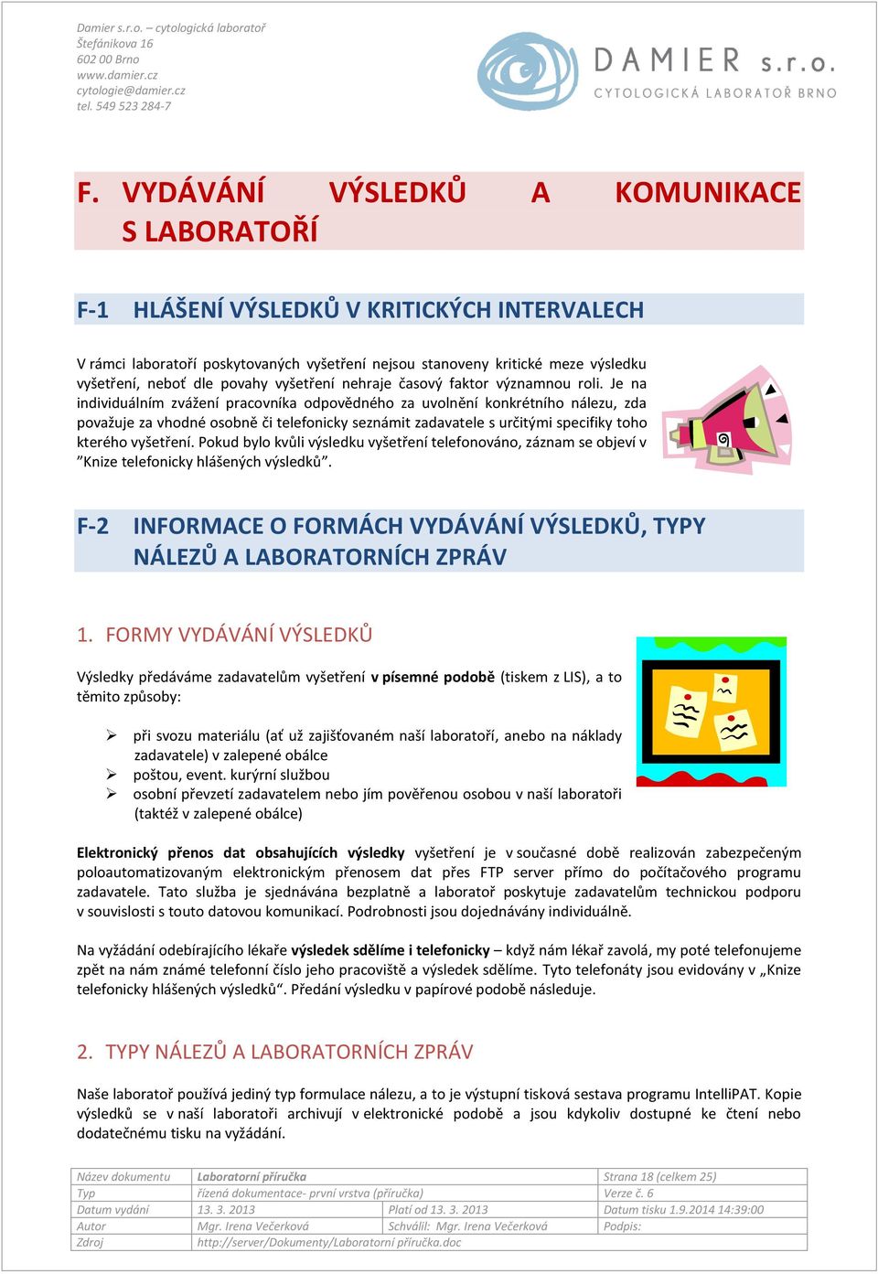 Je na individuálním zvážení pracovníka odpovědného za uvolnění konkrétního nálezu, zda považuje za vhodné osobně či telefonicky seznámit zadavatele s určitými specifiky toho kterého vyšetření.