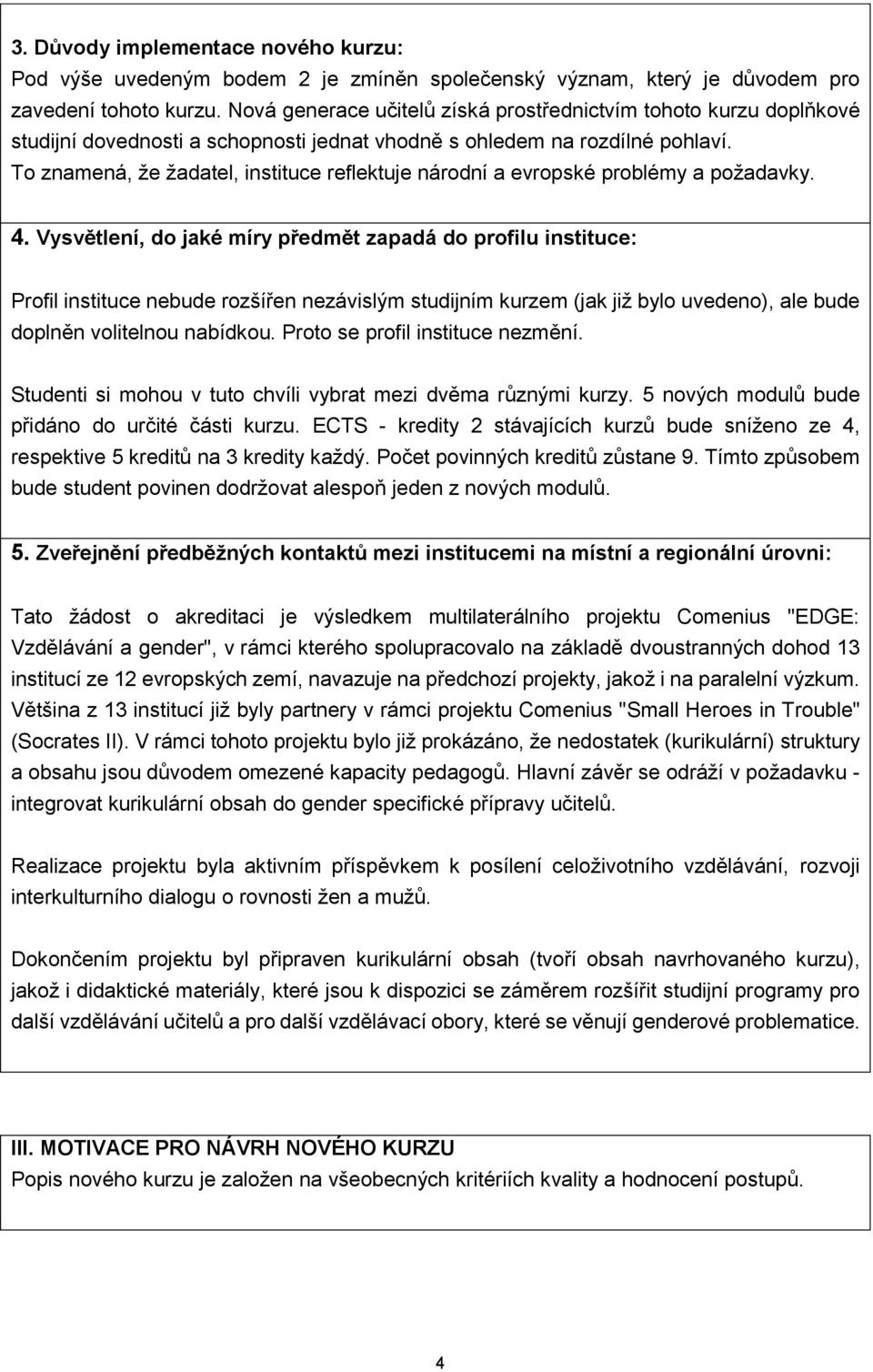 To znamená, že žadatel, instituce reflektuje národní a evropské problémy a požadavky. 4.