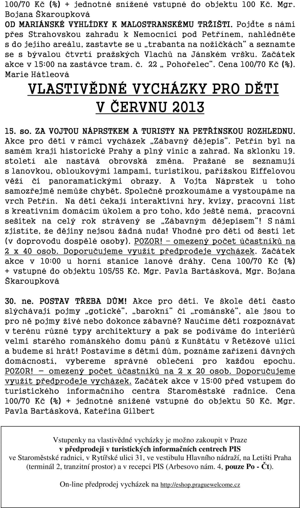 Začátek akce v 15:00 na zastávce tram. č. 22 Pohořelec. Cena 100/70 Kč (%). Marie Hátleová VLASTIVĚDNÉ VYCHÁZKY PRO DĚTI V ČERVNU 2013 15. so. ZA VOJTOU NÁPRSTKEM A TURISTY NA PETŘÍNSKOU ROZHLEDNU.