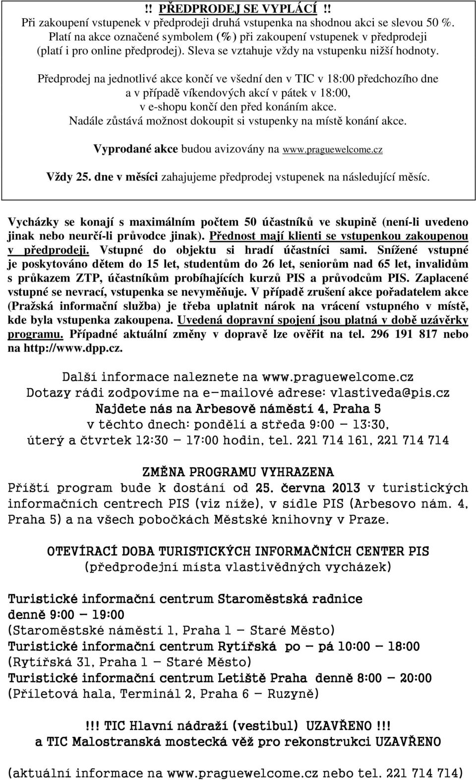 Předprodej na jednotlivé akce končí ve všední den v TIC v 18:00 předchozího dne a v případě víkendových akcí v pátek v 18:00, v e-shopu končí den před konáním akce.