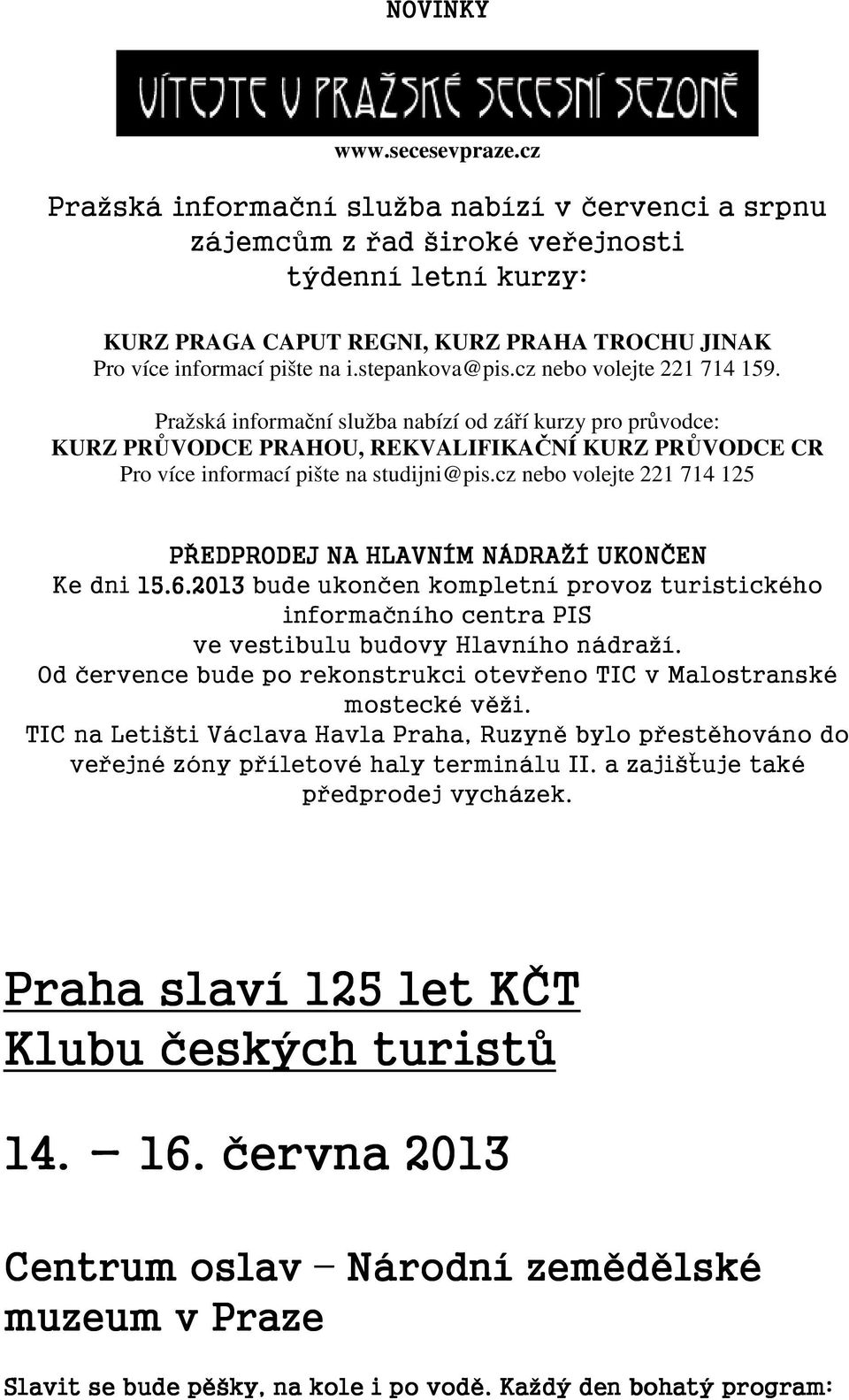 stepankova@pis.cz nebo volejte 221 714 159. Pražská informační služba nabízí od září kurzy pro průvodce: KURZ PRŮVODCE PRAHOU, REKVALIFIKAČNÍ KURZ PRŮVODCE CR Pro více informací pište na studijni@pis.