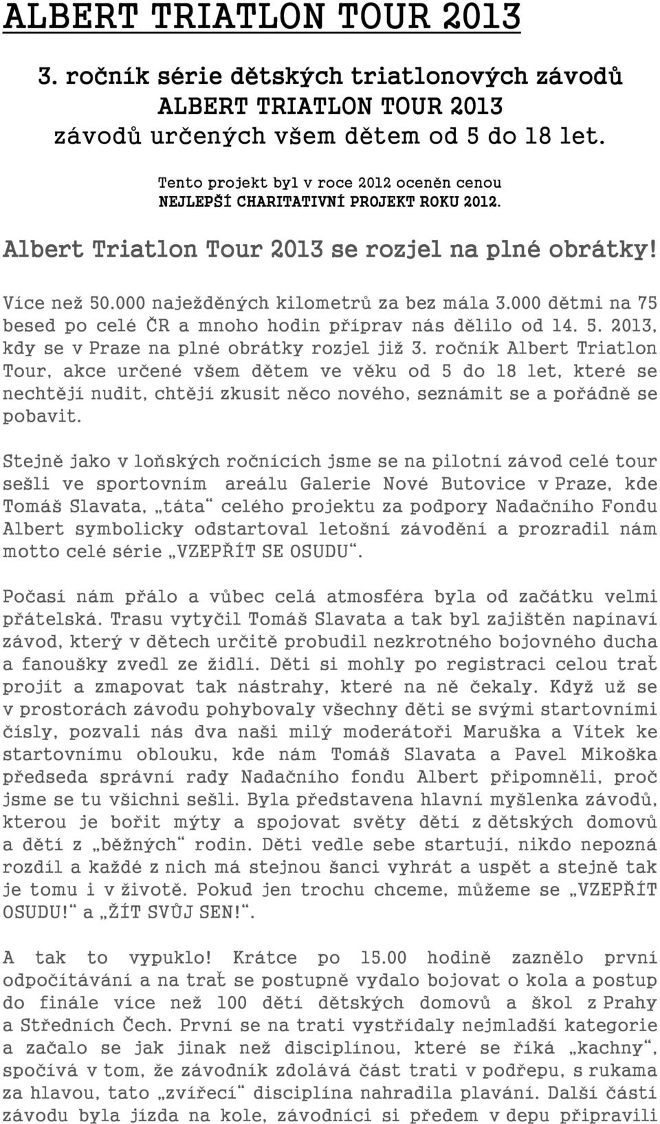 000 dětmi na 75 besed po celé ČR a mnoho hodin příprav nás dělilo od 14. 5. 2013, kdy se v Praze na plné obrátky rozjel již 3.