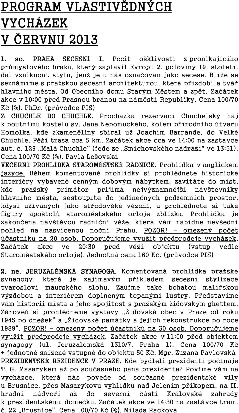 Začátek akce v 10:00 před Prašnou bránou na náměstí Republiky. Cena 100/70 Kč (%). PhDr. (průvodce PIS) Z CHUCHLE DO CHUCHLE. Procházka rezervací Chuchelský háj k poutnímu kostelu sv.