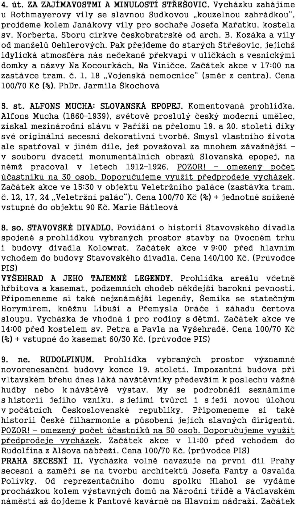 Pak přejdeme do starých Střešovic, jejichž idylická atmosféra nás nečekaně překvapí v uličkách s vesnickými domky a názvy Na Kocourkách, Na Viničce. Začátek akce v 17:00 na zastávce tram. č.