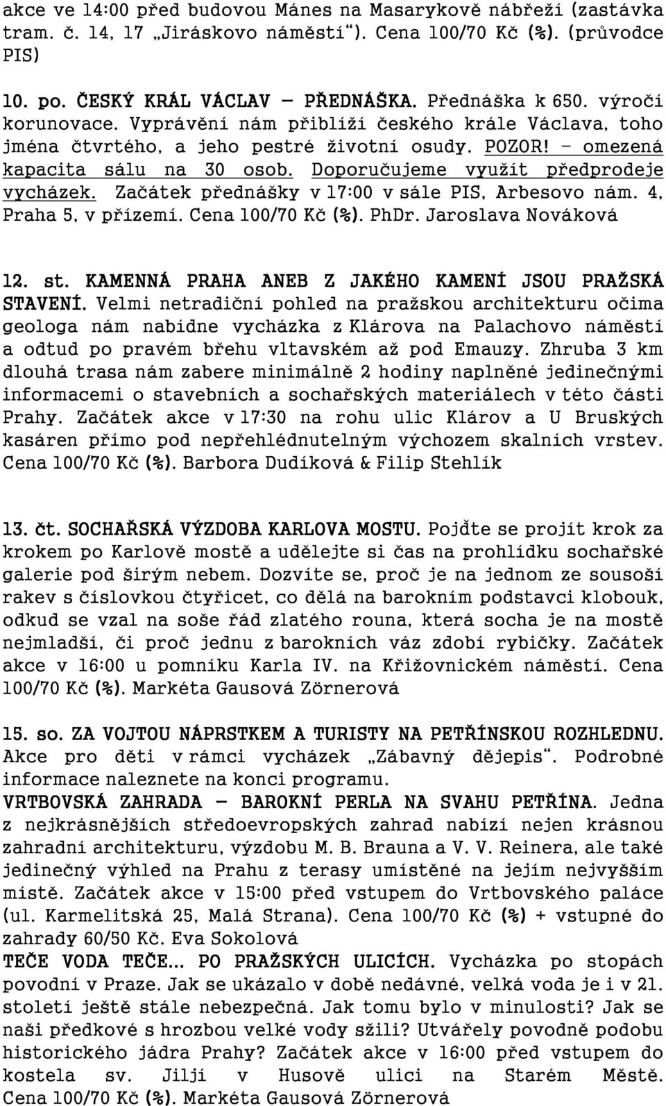 Začátek přednášky v 17:00 v sále PIS, Arbesovo nám. 4, Praha 5, v přízemí. Cena 100/70 Kč (%). PhDr. Jaroslava Nováková 12. st. KAMENNÁ PRAHA ANEB Z JAKÉHO KAMENÍ JSOU PRAŽSKÁ STAVENÍ.