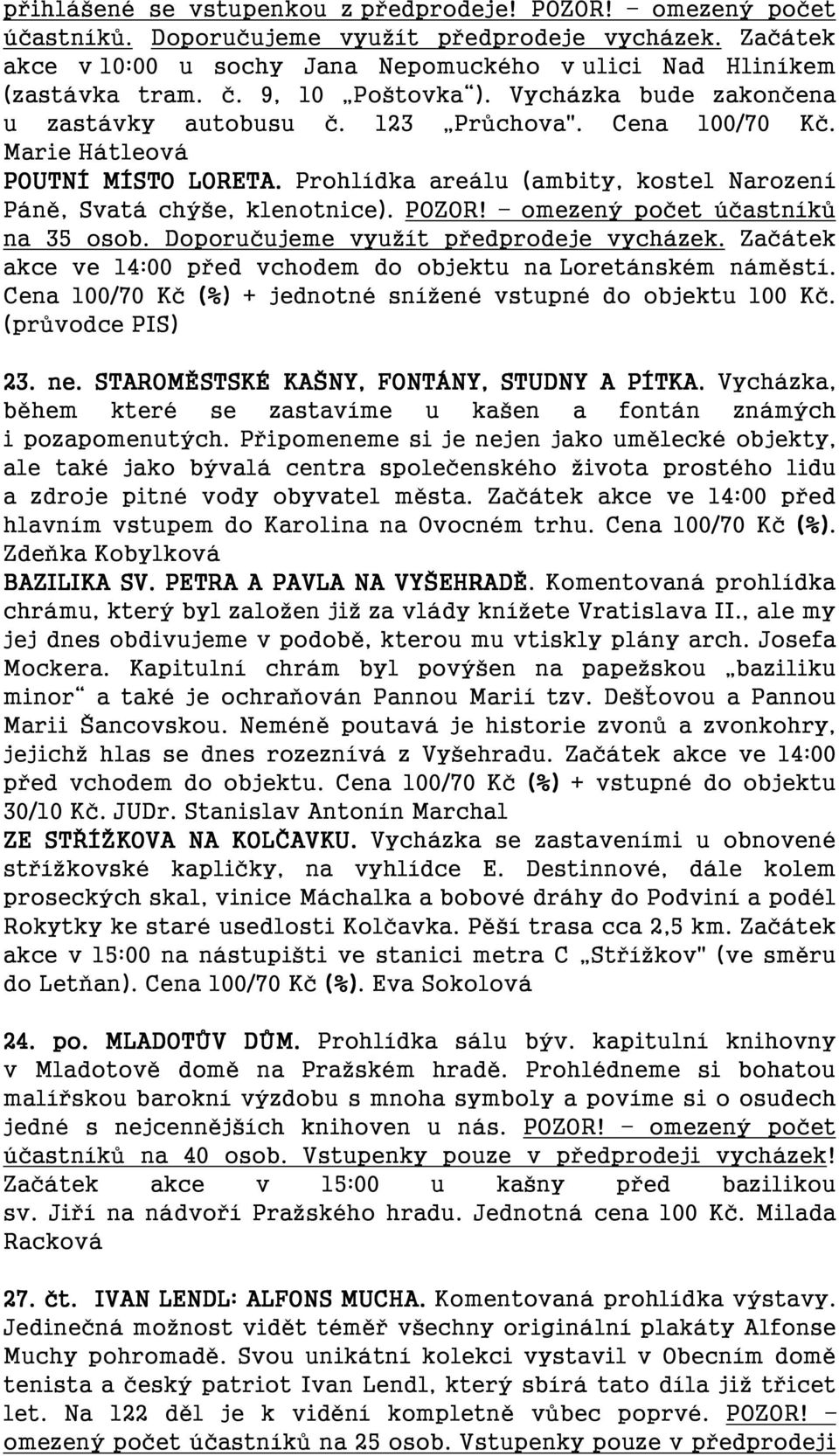 Prohlídka areálu (ambity, kostel Narození Páně, Svatá chýše, klenotnice). POZOR! omezený počet účastníků na 35 osob. Doporučujeme využít předprodeje vycházek.