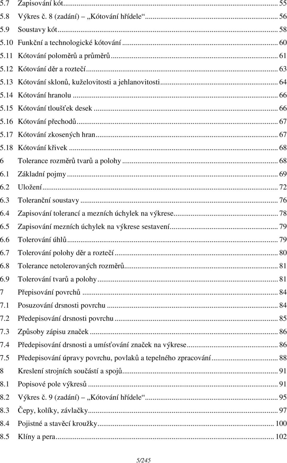 17 Kótování zkosených hran... 67 5.18 Kótování křivek... 68 6 Tolerance rozměrů tvarů a polohy... 68 6.1 Základní pojmy... 69 6.2 Uložení... 72 6.3 Toleranční soustavy... 76 6.