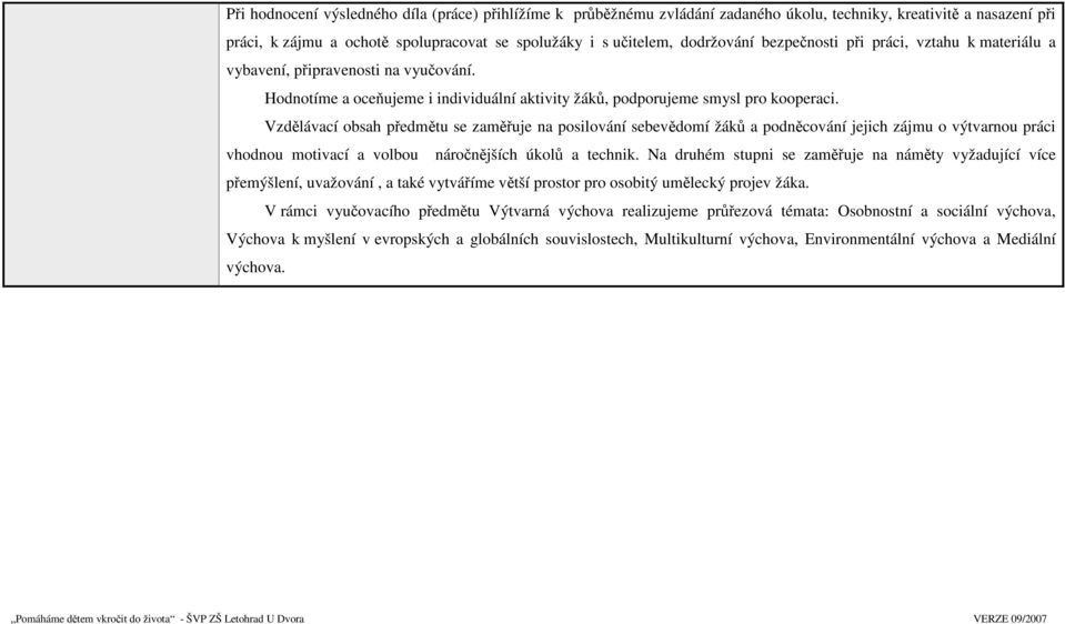 Vzdělávací obsah předmětu se zaměřuje na posilování sebevědomí žáků a podněcování jejich zájmu o výtvarnou práci vhodnou motivací a volbou náročnějších úkolů a technik.