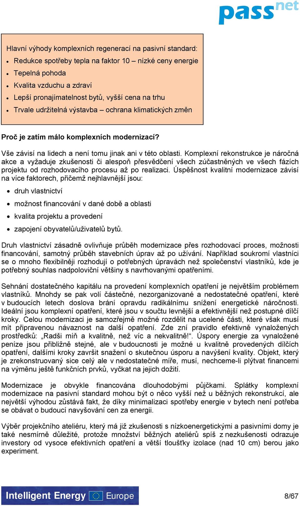 Komplexní rekonstrukce je náročná akce a vyžaduje zkušenosti či alespoň přesvědčení všech zúčastněných ve všech fázích projektu od rozhodovacího procesu až po realizaci.