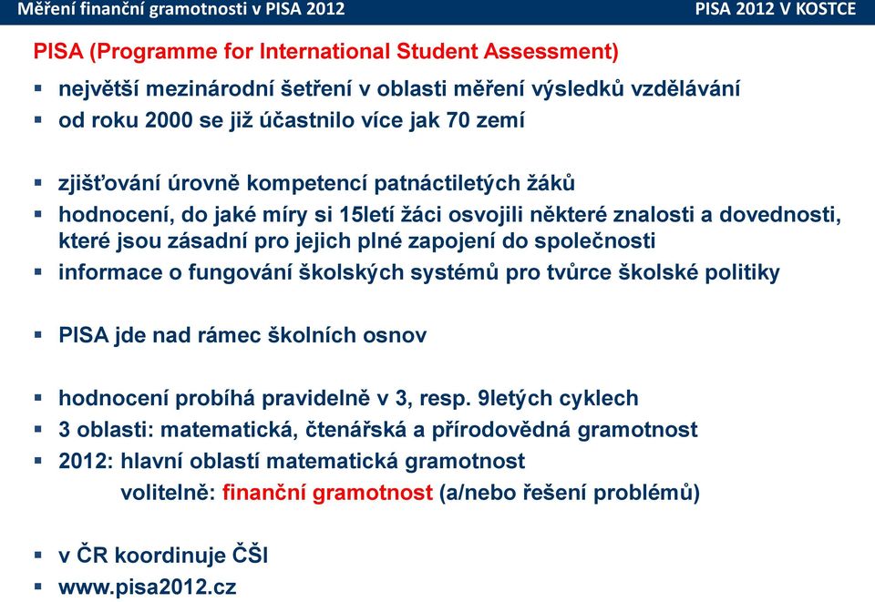 společnosti informace o fungování školských systémů pro tvůrce školské politiky PISA jde nad rámec školních osnov hodnocení probíhá pravidelně v 3, resp.