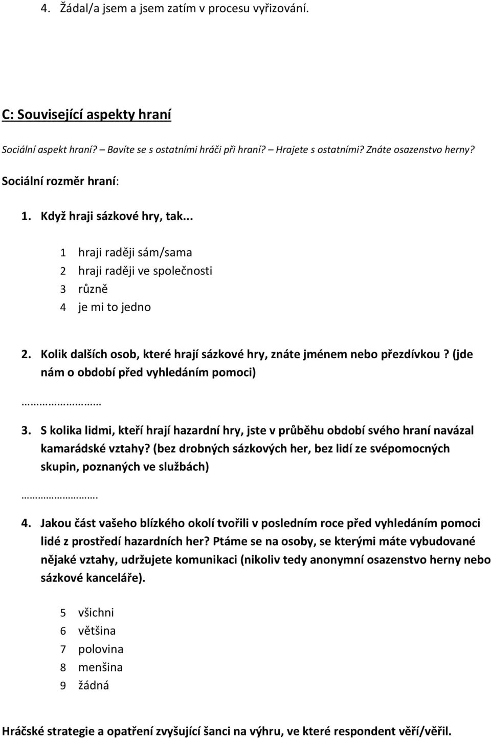 Kolik dalších osob, které hrají sázkové hry, znáte jménem nebo přezdívkou? (jde nám o období před vyhledáním pomoci) 3.